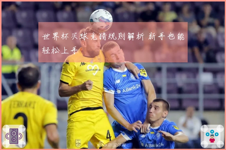 世界杯买球竞猜规则解析 新手也能轻松上手