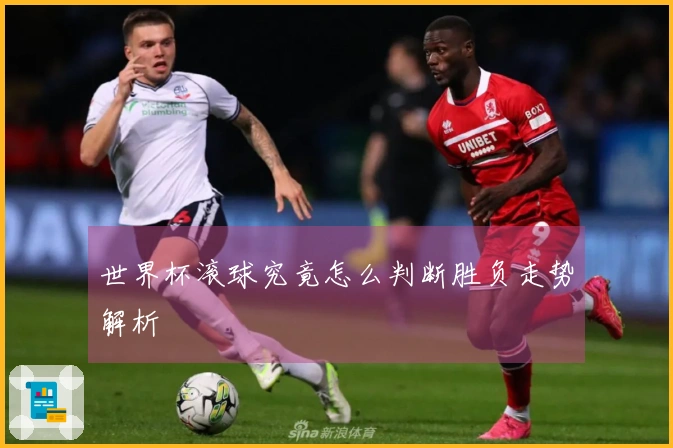 世界杯滚球究竟怎么判断胜负走势解析