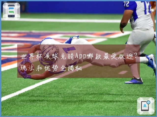 世界杯滚球竞猜App哪款最受欢迎？玩法和优势全揭秘